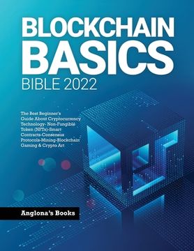 portada Blockchain Basics Bible 2022: The Best Beginner's Guide About Cryptocurrency Technology- Non-Fungible Token (NFTs)-Smart Contracts-Consensus Protoco (en Inglés)