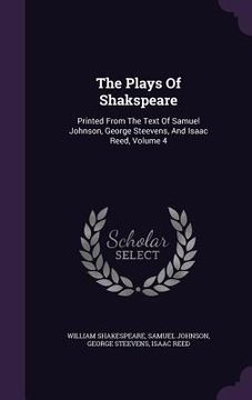 portada The Plays Of Shakspeare: Printed From The Text Of Samuel Johnson, George Steevens, And Isaac Reed, Volume 4 (in English)