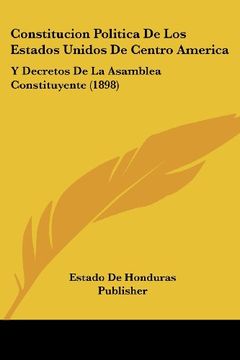 portada Constitucion Politica de los Estados Unidos de Centro America: Y Decretos de la Asamblea Constituyente (1898)