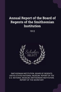 portada Annual Report of the Board of Regents of the Smithsonian Institution: 1912 (in English)