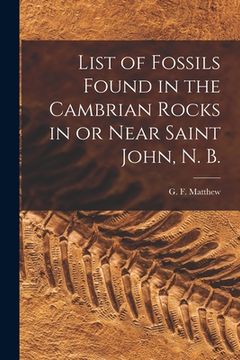 portada List of Fossils Found in the Cambrian Rocks in or Near Saint John, N. B. [microform]