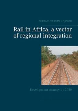 portada Rail in Africa, a vector of integration: Development strategy by 2050 (en Inglés)