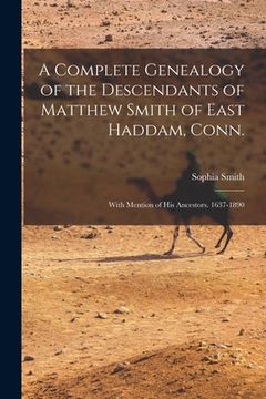 portada A Complete Genealogy of the Descendants of Matthew Smith of East Haddam, Conn.: With Mention of His Ancestors. 1637-1890 (en Inglés)