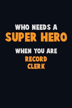 portada Who Need A SUPER HERO, When You Are Record Clerk: 6X9 Career Pride 120 pages Writing Notebooks (en Inglés)