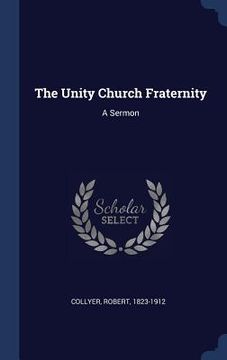 portada The Unity Church Fraternity: A Sermon (en Inglés)