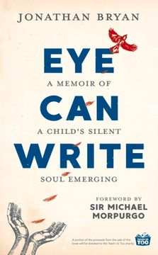 Eye Can Write: A Memoir of a Child's Silent Soul Emerging