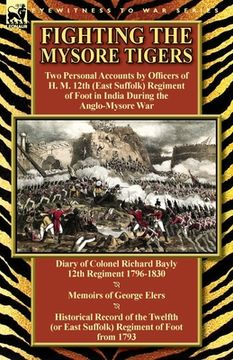 portada Fighting the Mysore Tigers: Two Personal Accounts by Officers of H. M. 12th (East Suffolk) Regiment of Foot in India During the Anglo-Mysore War-D (en Inglés)