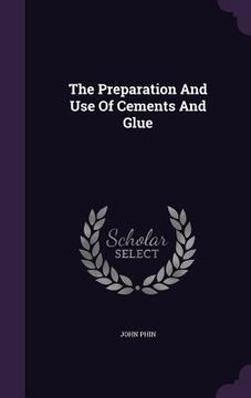 portada The Preparation And Use Of Cements And Glue (en Inglés)