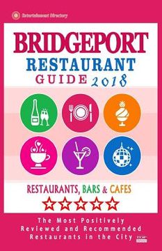 portada Bridgeport Restaurant Guide 2018: Best Rated Restaurants in Bridgeport, Connecticut - Restaurants, Bars and Cafes recommended for Visitors, 2018 (en Inglés)