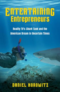 portada Entertaining Entrepreneurs: Reality TV's Shark Tank and the American Dream in Uncertain Times (en Inglés)