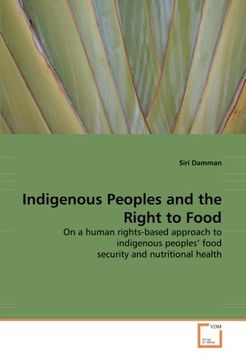 portada Indigenous Peoples and the Right to Food: On a human rights-based approach to indigenous peoples'' food security and nutritional health