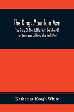 portada The Kings Mountain Men; The Story of the Battle, With Sketches of the American Soldiers who Took Part (en Inglés)