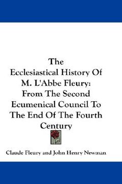 portada the ecclesiastical history of m. l'abbe fleury: from the second ecumenical council to the end of the fourth century (en Inglés)