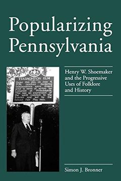portada Popularizing Pennsylvania: Henry w. Shoemaker and the Progressive Uses of Folklore and History 