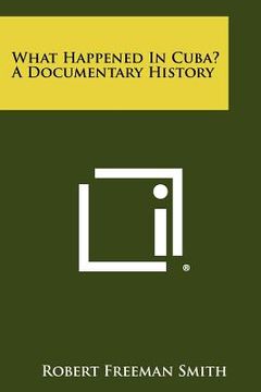 portada what happened in cuba? a documentary history (en Inglés)