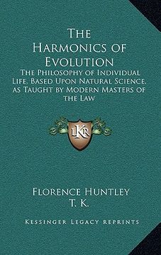 portada the harmonics of evolution: the philosophy of individual life, based upon natural science, as taught by modern masters of the law (en Inglés)