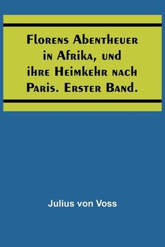 portada Florens Abentheuer in Afrika, und ihre Heimkehr nach Paris. Erster Band. (in German)
