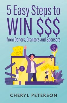 portada 5 Easy Steps to win $$$ From Donors, Grantors and Sponsors (en Inglés)