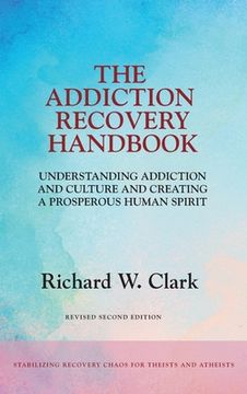 portada The Addiction Recovery Handbook: Understanding Addiction and Culture and Creating a Prosperous Human Spirit (en Inglés)