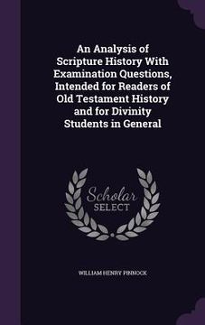 portada An Analysis of Scripture History With Examination Questions, Intended for Readers of Old Testament History and for Divinity Students in General (en Inglés)