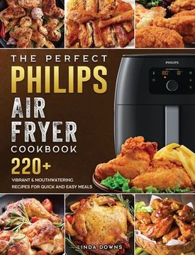portada The Perfect Philips Air fryer Cookbook: 220+ Vibrant & Mouthwatering Recipes for Quick and Easy Meals (in English)