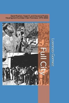 portada Full City: Gentrification, Hope VI, and the End of Public Housing Communities in San Francisco: 1970-2003 (en Inglés)