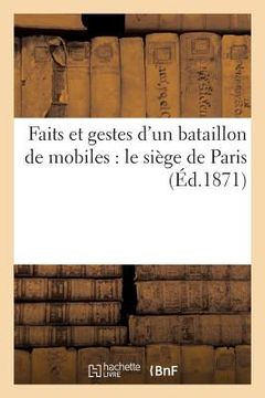 portada Faits Et Gestes d'Un Bataillon de Mobiles: Le Siège de Paris (en Francés)