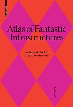 portada Atlas of Fantastic Infrastructures: An Intimate Look at Media Architecture (Applied Virtuality Book Series) 