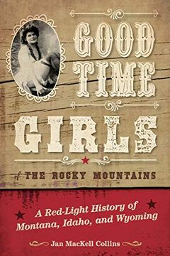 portada Good Time Girls of the Rocky Mountains: A Red-Light History of Montana, Idaho, and Wyoming 