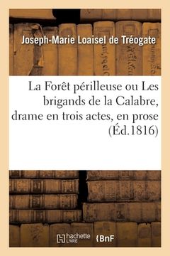 portada La Forêt Périlleuse Ou Les Brigands de la Calabre, Drame En Trois Actes, En Prose. Nouvelle Édition (en Francés)