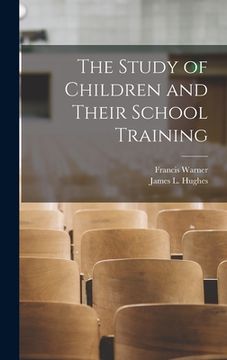 portada The Study of Children and Their School Training [microform] (in English)