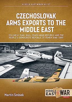 portada Czechoslovak Arms Exports to the Middle East: Volume 4 - Iran, Iraq, Yemen Arab Republic and the People's Democratic Republic of Yemen 1948-1989 (Middle East@War) (en Inglés)