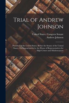 portada Trial of Andrew Johnson: President of the United States, Before the Senate of the United States, On Impeachment by the House of Representatives (en Inglés)