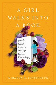 portada A Girl Walks Into a Book: What the Brontës Taught Me about Life, Love, and Women’s Work