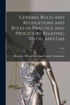 portada General Rules and Regulations and Rules of Practice and Procedure Relating to Oil and Gas; 1953 (in English)