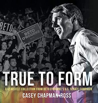 portada True To Form: A Heartfelt Collection From Beto O'Rourke's U.S. Senate Campaign (en Inglés)