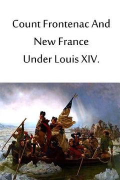 portada Count Frontenac And New France Under Louis XIV (en Inglés)