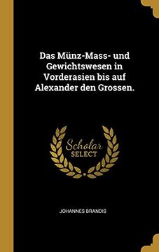 portada Das Münz-Mass- und Gewichtswesen in Vorderasien bis auf Alexander den Grossen. (en Alemán)