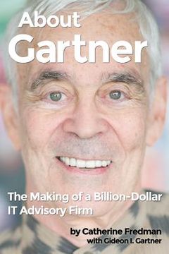 portada About Gartner: The Making of a Billion-Dollar it Advisory Firm (en Inglés)
