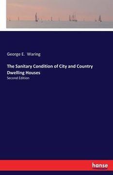 portada The Sanitary Condition of City and Country Dwelling Houses: Second Edition (en Inglés)