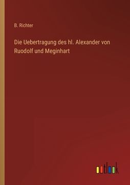 portada Die Uebertragung des hl. Alexander von Ruodolf und Meginhart (en Alemán)