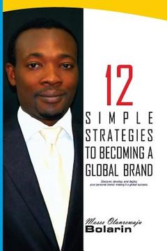 portada 12 Simple Strategies To Becoming A Global Brand: Discover, develop and deploy your personal brand; making it a global success (en Inglés)