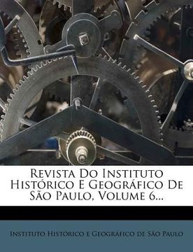 portada Revista Do Instituto Histórico E Geográfico De São Paulo, Volume 6... (en Portugués)