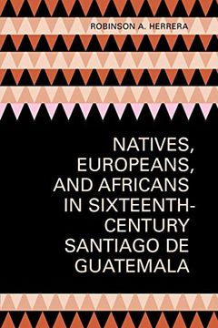 portada Natives, Europeans, and Africans in Sixteenth-Century Santiago de Guatemala (in English)