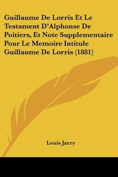 portada Guillaume De Lorris Et Le Testament D'Alphonse De Poitiers, Et Note Supplementaire Pour Le Memoire Intitule Guillaume De Lorris (1881) (en Francés)