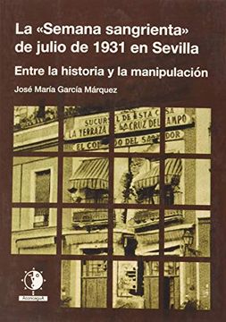 portada La "Semana Sangrienta" de Julio de 1931 en Sevilla: Entre la Historia y la Manipulación