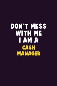 portada Don't Mess With Me, I Am A Cash manager: 6X9 Career Pride 120 pages Writing Notebooks (en Inglés)