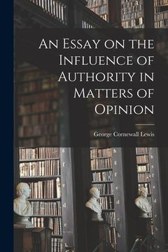 portada An Essay on the Influence of Authority in Matters of Opinion (en Inglés)