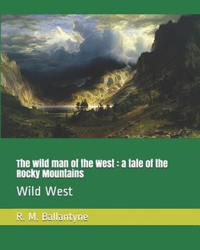 portada The Wild Man of the West: A Tale of the Rocky Mountains: Wild West (en Inglés)