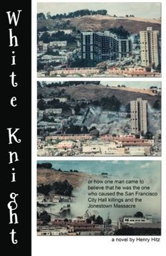portada White Knight: Or How One Man Came to Believe That He Was the One Who Caused the San Francisco City Hall Killings and the Jonestown M